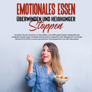 Mario Waldecker: Emotionales Essen überwinden und Heißhunger stoppen: Verstehen Sie die Ursachen von Essanfällen und Heißhungerattacken, bekämpfen Sie erfolgreich Essstörungen und finden Sie Schritt für Schritt zu Ihrem persönlichen Wunschgewicht und mehr Gesundheit