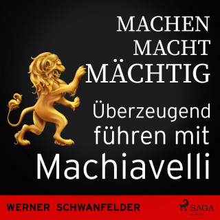 Werner Schwanfelder: Machen macht mächtig - Überzeugend führen mit Machiavelli