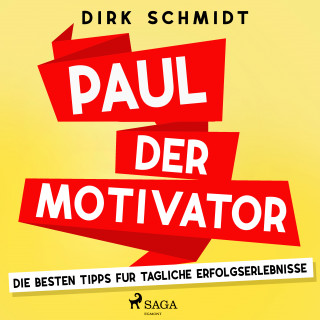 Dirk Schmidt: Paul der Motivator - Die besten Tipps für tägliche Erfolgserlebnisse