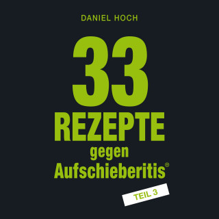 Daniel Hoch: 33 Rezepte gegen Aufschieberitis Teil 3