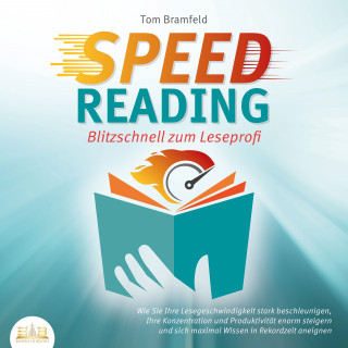 Tom Bramfeld: SPEED READING - Blitzschnell zum Leseprofi: Wie Sie Ihre Lesegeschwindigkeit stark beschleunigen, Ihre Konzentration und Produktivität enorm steigern und sich maximal Wissen in Rekordzeit aneignen