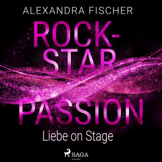Alexandra Fischer: Liebe on Stage (Rockstar Passion 1)