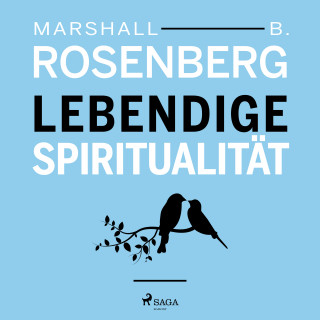 Marshall B Rosenberg: Lebendige Spiritualität
