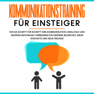 Michael Rösing: Kommunikationstraining für Einsteiger: Wie Sie Schritt für Schritt Ihre Kommunikation, Smalltalk und Gesprächsführung verbessern für größere Beliebtheit, mehr Kontakte und neue Freunde