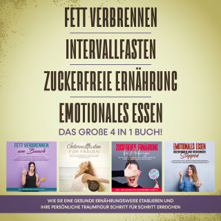Lena Siemers: Fett verbrennen | Intervallfasten | Zuckerfreie Ernährung | Emotionales Essen. Das große 4 in 1 Buch!: Wie Sie eine gesunde Ernährungsweise leicht etablieren und Ihre persönliche Traumfigur erreichen