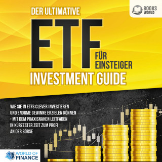 World of Finance: Der ultimative ETF FÜR EINSTEIGER Investment Guide: Wie Sie in ETFs clever investieren und enorme Gewinne erzielen können - Mit dem praxisnahen Leitfaden in kürzester Zeit zum Profi an der Börse