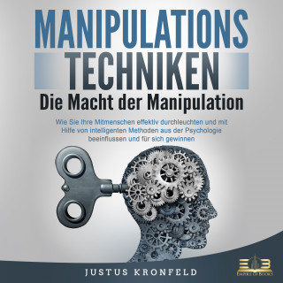 Justus Kronfeld: Manipulationstechniken - Die Macht der Manipulation: Wie Sie Ihre Mitmenschen effektiv durchleuchten und mit Hilfe von intelligenten Methoden aus der Psychologie beeinflussen und für sich gewinnen