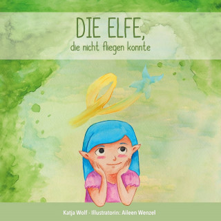 Katja Wolf: Die Elfe, die nicht fliegen konnte