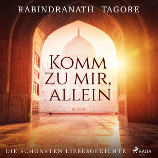 Rabindranath Tagore: Komm zu mir, allein. Die schönsten Liebesgedichte