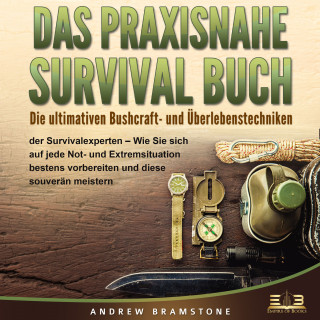 Andrew Bramstone: DAS PRAXISNAHE SURVIVAL BUCH: Die ultimativen Bushcraft- und Überlebenstechniken der Survivalexperten - Wie Sie sich auf jede Not- und Extremsituation bestens vorbereiten und diese souverän meistern