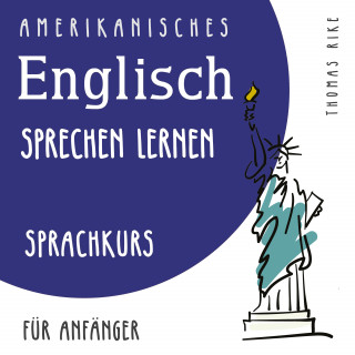 Thomas Rike: Amerikanisches Englisch sprechen lernen (Sprachkurs für Anfänger)