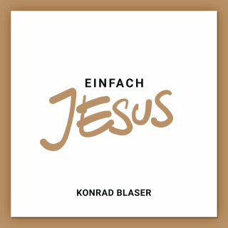 Konrad Blaser: Einfach Jesus