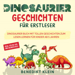 Benedikt Klein: Dinosaurier Geschichten für Erstleser: Dinosaurier Buch mit tollen Geschichten zum Lesen lernen für Kinder ab 5 Jahren - ideal für die Vor- und Grundschule