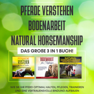 Mareike Friese: Pferde verstehen | Bodenarbeit | Natural Horsemanship - Das große 3 in 1 Buch: Wie Sie Ihr Pferd optimal halten, pflegen, trainieren und eine vertrauensvolle Bindung aufbauen