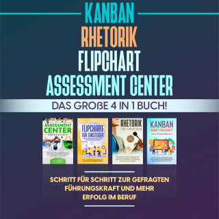 Sebastian Grapengeter: Assessment Center | Flipchart | Rhetorik | KANBAN: Das große 4 in 1 Buch! Schritt für Schritt zur gefragten Führungskraft und mehr Erfolg im Beruf