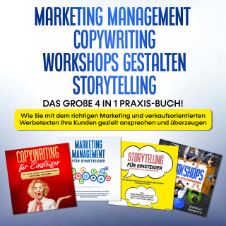 Sebastian Wahlig: Marketing Management | Copywriting | Workshops gestalten | Storytelling: Das große 4 in 1 Praxis-Buch! - Wie Sie mit dem richtigen Marketing und verkaufsorientierten Werbetexten Ihre Kunden gezielt ansprechen und überzeugen