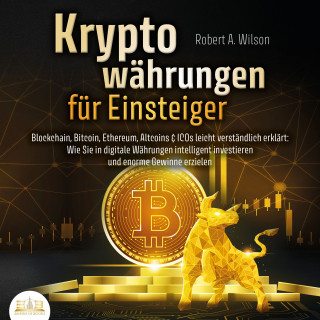 Robert A. Wilson: Kryptowährungen für Einsteiger - Blockchain, Bitcoin, Ethereum, Altcoins und ICOs leicht verständlich erklärt: Wie Sie in digitale Währungen intelligent investieren und enorme Gewinne erzielen können