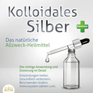 PureCure: KOLLOIDALES SILBER - Das natürliche Allzweck-Heilmittel: Die richtige Anwendung und Dosierung im Detail (Entzündungen heilen, Gesundheit verbessern, Beschwerden lindern, Immunsystem stärken uvm.)