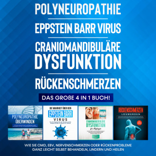 Katharina Neustedt: Polyneuropathie | Eppstein Barr Virus | Craniomandibuläre Dysfunktion | Rückenschmerzen: Das große 4 in 1 Buch! Wie Sie CMD, EBV, Nervenschmerzen oder Rückenprobleme ganz leicht selbst behandeln, lindern und heilen