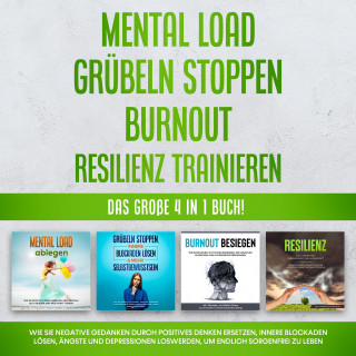 Hannah Robbe: Mental Load | Grübeln stoppen | Burnout | Resilienz trainieren: Das große 4 in 1 Buch! Wie Sie negative Gedanken durch positives Denken ersetzen, innere Blockaden lösen, Ängste und Depressionen loswerden, um endlich sorgenfrei zu leben