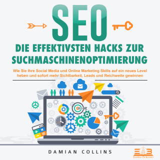 Damian Collins: SEO - Die effektivsten Hacks zur Suchmaschinenoptimierung: Wie Sie Ihre Social Media und Online Marketing Skills auf ein neues Level heben und sofort mehr Sichtbarkeit, Leads und Reichweite gewinnen