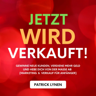 Patrick Lynen: Jetzt wird verkauft! Marketing & Verkauf für Anfänger