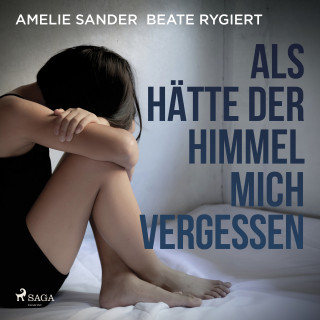 Amelie Sander: Als hätte der Himmel mich vergessen: Verwahrlost und misshandelt im eigenen Elternhaus
