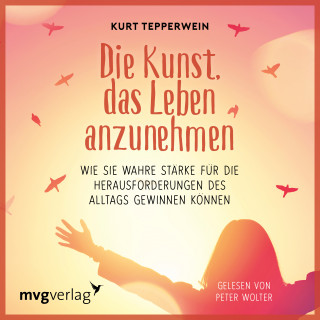 Kurt Tepperwein: Die Kunst, das Leben anzunehmen