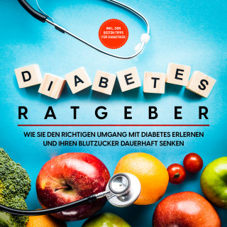 Martina Hirsch: Diabetes Ratgeber: Wie Sie den richtigen Umgang mit Diabetes erlernen und Ihren Blutzucker dauerhaft senken - inkl. den besten Tipps für Diabetiker