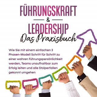 Michael Reus: Führungskraft & Leadership – Das Praxisbuch: Wie Sie mit einem einfachen 3 Phasen-Modell Schritt für Schritt zu einer wahren Führungspersönlichkeit werden, Teams unaufhaltbar zum Erfolg leiten und alle Stolperfallen gekonnt umgehen