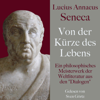 Lucius Annaeus Seneca: Lucius Annaeus Seneca: Von der Kürze des Lebens – De brevitate vitae