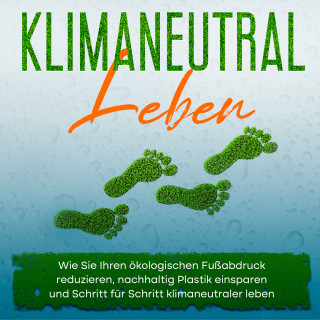 Sandra Wallenstein: Klimaneutral leben: Wie Sie Ihren ökologischen Fußabdruck reduzieren, nachhaltig Plastik einsparen und Schritt für Schritt klimaneutraler leben