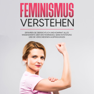 Lena Hafermann: Feminismus verstehen: Erfahren Sie übersichtlich und kompakt alles Wissenswerte über den Feminismus, seine Entstehung und die verschiedenen Ausprägungen
