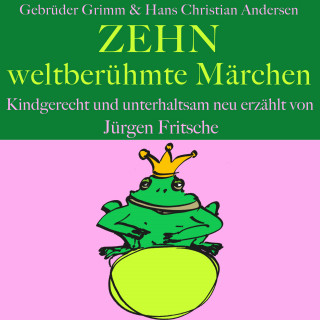 Hans Christian Andersen, Gebrüder Grimm, Jürgen Fritsche: Gebrüder Grimm und Hans Christian Andersen: Zehn weltberühmte Märchen