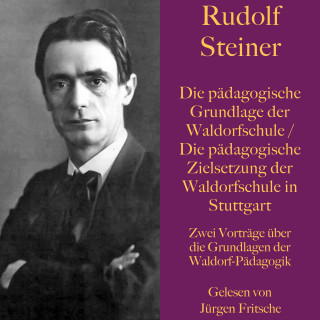 Rudolf Steiner: Rudolf Steiner: Die pädagogische Grundlage der Waldorfschule / Die pädagogische Zielsetzung der Waldorfschule in Stuttgart