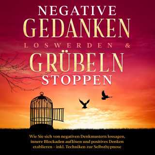 Mareike Grenz: Negative Gedanken loswerden & Grübeln stoppen: Wie Sie sich von negativen Denkmustern lossagen, innere Blockaden auflösen und positives Denken etablieren - inkl. Techniken zur Selbsthypnose