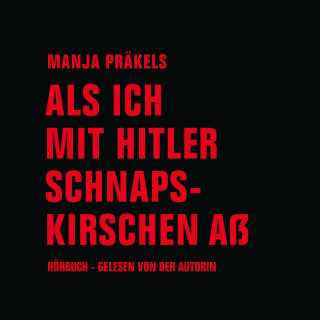 Manja Präkels: Als ich mit Hitler Schnapskirschen aß