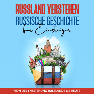 Manuel Schneider: Russland verstehen - Russische Geschichte für Einsteiger: Von der Entstehung Russlands bis heute