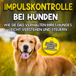 Annika Hindrichs: Impulskontrolle bei Hunden: Wie Sie das Verhalten Ihres Hundes leicht verstehen und steuern – inkl. Clickertraining, Leinenführungstraining & Antijagdtraining