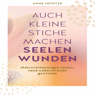 Anne Heintze: Auch kleine Stiche machen Seelenwunden