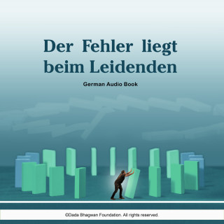 Dada Bhagwan: Der Fehler liegt beim Leidenden - German Audio Book