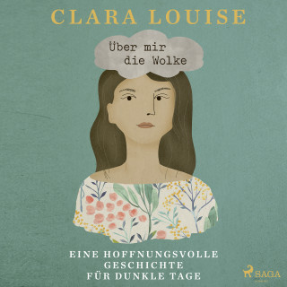 Clara Louise: Über mir die Wolke: Eine hoffnungsvolle Geschichte für dunkle Tage