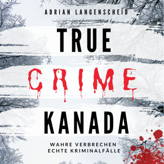 Adrian Langenscheid, Lisa Bielec, Marie van den Boom, Laura Regenauer, Sarah Fischer, Saskia Rademacher, Chenoa Dittberner: True Crime Kanada