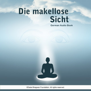 Dada Bhagwan: Die makellose Sicht - German Audio Book