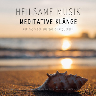 Solfeggio Klangmanufaktur: Heilsame Musik | Meditative Klänge auf Basis der Solfeggio Frequenzen