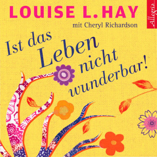 Louise Hay, Cheryl Richardson: Ist das Leben nicht wunderbar!