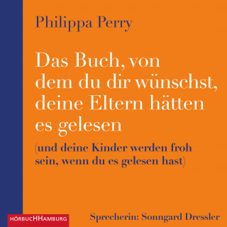 Philippa Perry: Das Buch, von dem du dir wünschst, deine Eltern hätten es gelesen