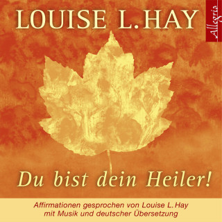 Louise Hay: Du bist dein Heiler!