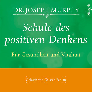 Dr. Joseph Murphy: Schule des positiven Denkens - für Gesundheit und Vitalität