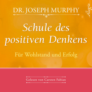 Dr. Joseph Murphy: Schule des positiven Denkens - für Wohlstand und Erfolg